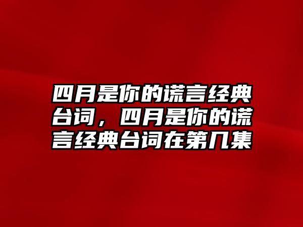 四月是你的謊言經(jīng)典臺(tái)詞，四月是你的謊言經(jīng)典臺(tái)詞在第幾集