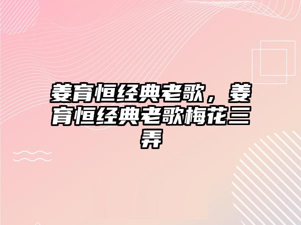 姜育恒經(jīng)典老歌，姜育恒經(jīng)典老歌梅花三弄