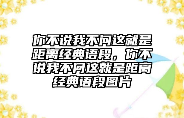 你不說我不問這就是距離經(jīng)典語段，你不說我不問這就是距離經(jīng)典語段圖片