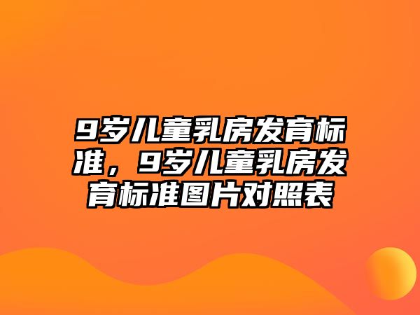 9歲兒童乳房發(fā)育標(biāo)準(zhǔn)，9歲兒童乳房發(fā)育標(biāo)準(zhǔn)圖片對(duì)照表