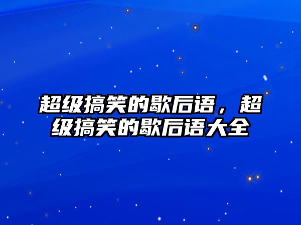 超級搞笑的歇后語，超級搞笑的歇后語大全