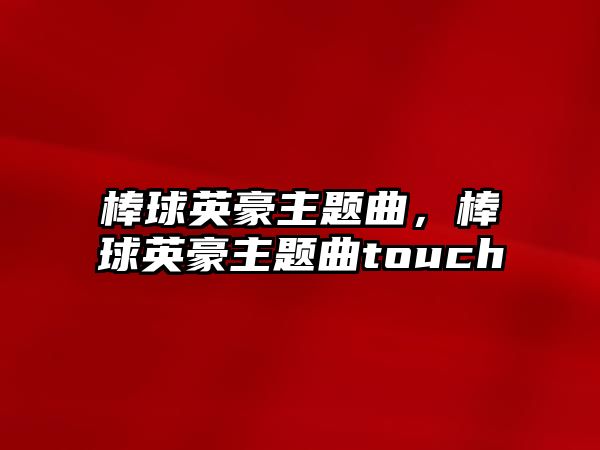 棒球英豪主題曲，棒球英豪主題曲touch