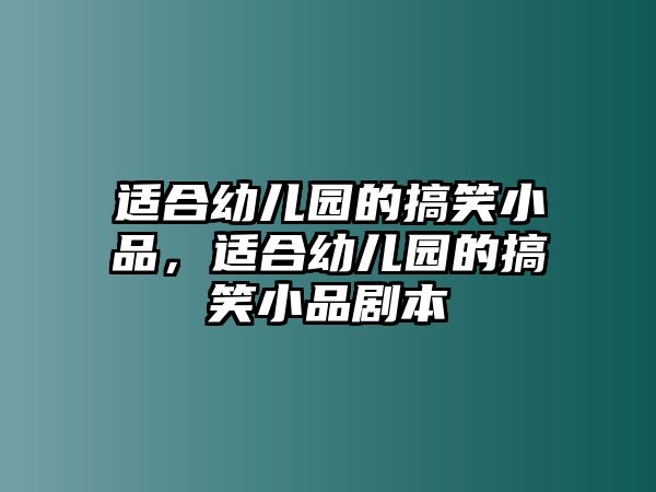 適合幼兒園的搞笑小品，適合幼兒園的搞笑小品劇本