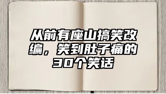 從前有座山搞笑改編，笑到肚子痛的30個笑話