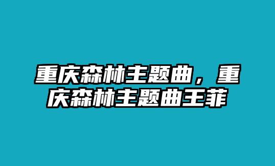 重慶森林主題曲，重慶森林主題曲王菲