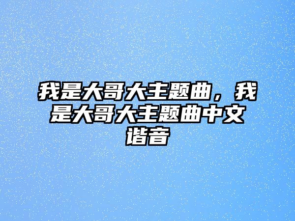 我是大哥大主題曲，我是大哥大主題曲中文諧音