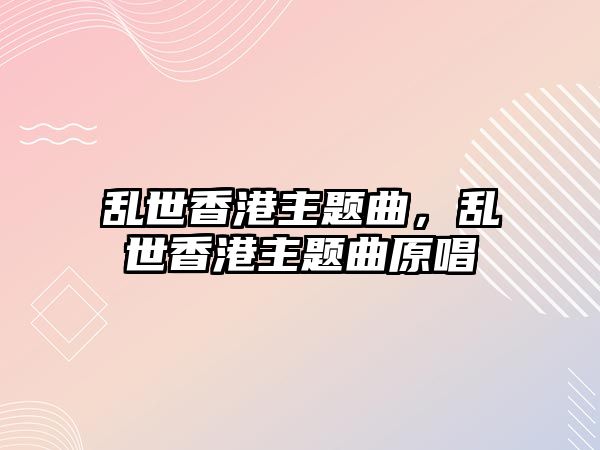 亂世香港主題曲，亂世香港主題曲原唱