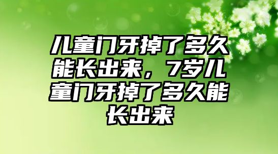 兒童門牙掉了多久能長(zhǎng)出來(lái)，7歲兒童門牙掉了多久能長(zhǎng)出來(lái)