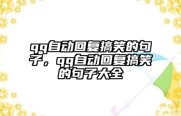 qq自動回復(fù)搞笑的句子，qq自動回復(fù)搞笑的句子大全