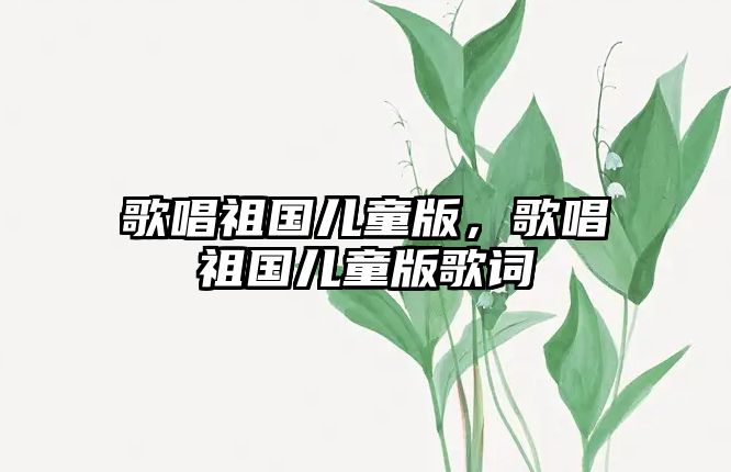 歌唱祖國兒童版，歌唱祖國兒童版歌詞