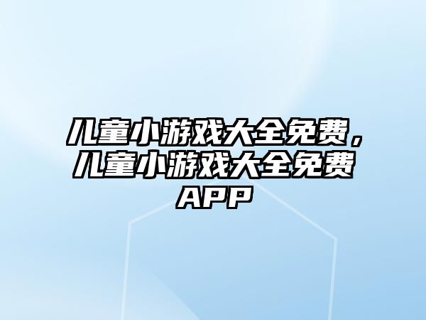 兒童小游戲大全免費(fèi)，兒童小游戲大全免費(fèi)APP