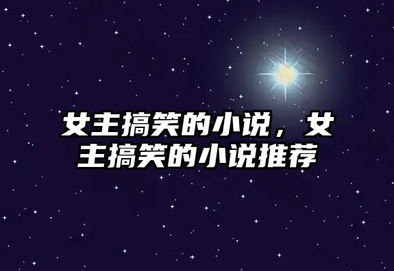 女主搞笑的小說，女主搞笑的小說推薦