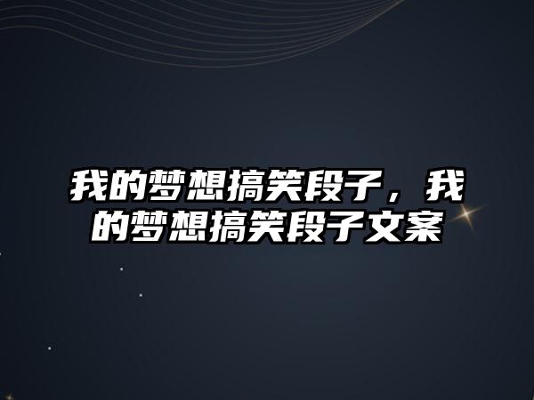 我的夢想搞笑段子，我的夢想搞笑段子文案