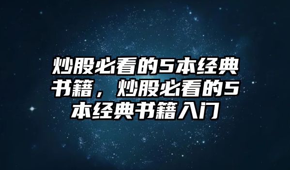 炒股必看的5本經(jīng)典書籍，炒股必看的5本經(jīng)典書籍入門