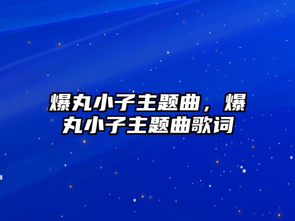 爆丸小子主題曲，爆丸小子主題曲歌詞