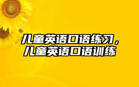 兒童英語口語練習(xí)，兒童英語口語訓(xùn)練