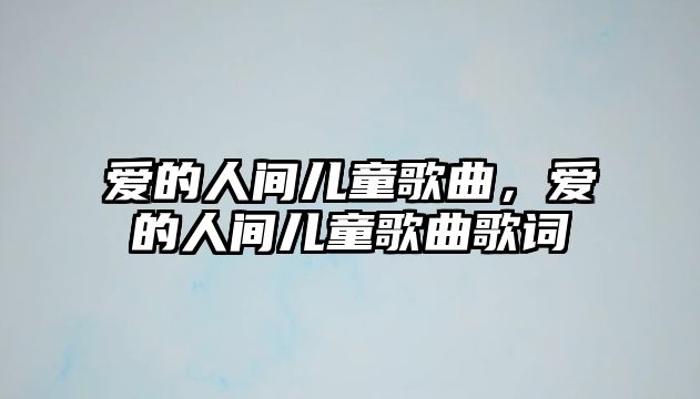 愛的人間兒童歌曲，愛的人間兒童歌曲歌詞