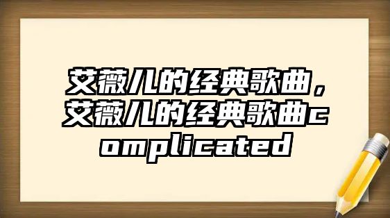 艾薇兒的經典歌曲，艾薇兒的經典歌曲complicated