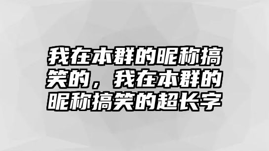 我在本群的昵稱搞笑的，我在本群的昵稱搞笑的超長(zhǎng)字