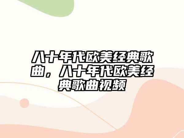 八十年代歐美經(jīng)典歌曲，八十年代歐美經(jīng)典歌曲視頻