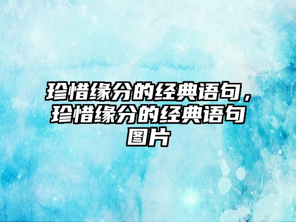 珍惜緣分的經(jīng)典語句，珍惜緣分的經(jīng)典語句圖片