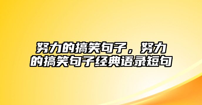 努力的搞笑句子，努力的搞笑句子經(jīng)典語錄短句