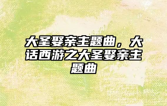 大圣娶親主題曲，大話西游之大圣娶親主題曲