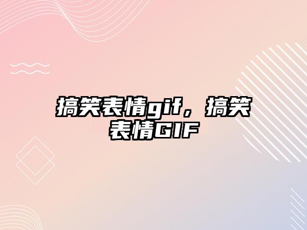 搞笑表情gif，搞笑表情GIF