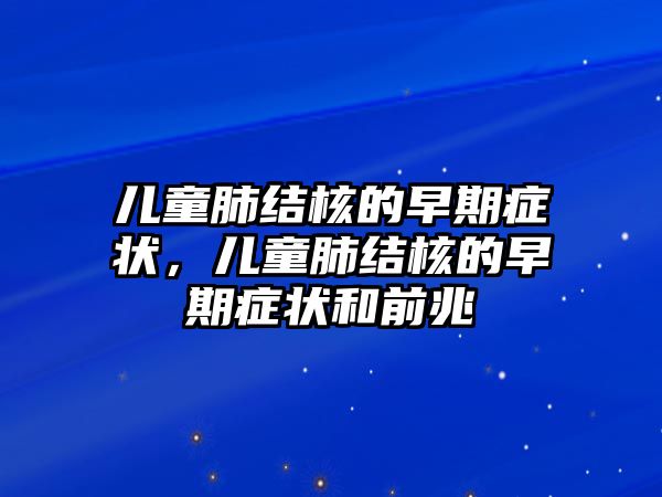 兒童肺結(jié)核的早期癥狀，兒童肺結(jié)核的早期癥狀和前兆