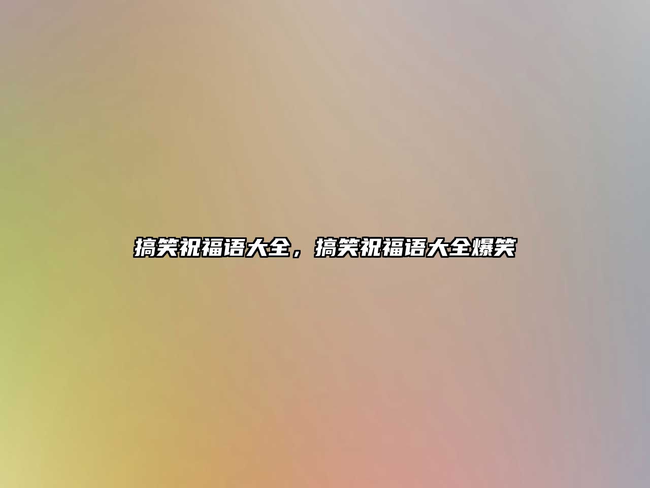 搞笑祝福語(yǔ)大全，搞笑祝福語(yǔ)大全爆笑