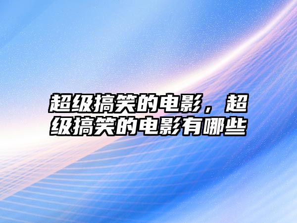 超級(jí)搞笑的電影，超級(jí)搞笑的電影有哪些