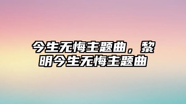 今生無悔主題曲，黎明今生無悔主題曲