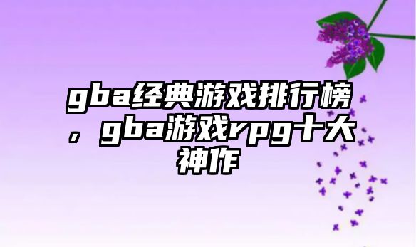 gba經(jīng)典游戲排行榜，gba游戲rpg十大神作