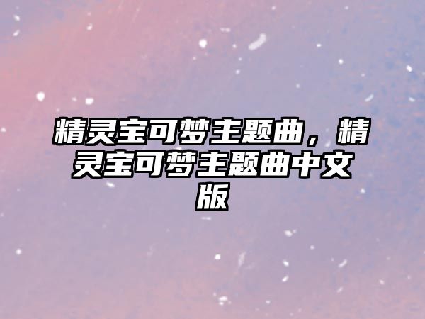 精靈寶可夢(mèng)主題曲，精靈寶可夢(mèng)主題曲中文版