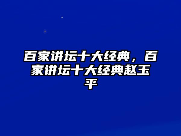 百家講壇十大經典，百家講壇十大經典趙玉平