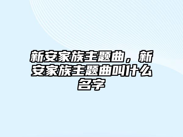 新安家族主題曲，新安家族主題曲叫什么名字