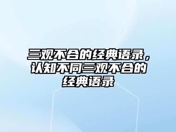 三觀不合的經典語錄，認知不同三觀不合的經典語錄