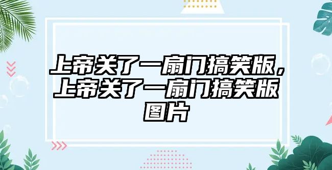 上帝關(guān)了一扇門搞笑版，上帝關(guān)了一扇門搞笑版圖片