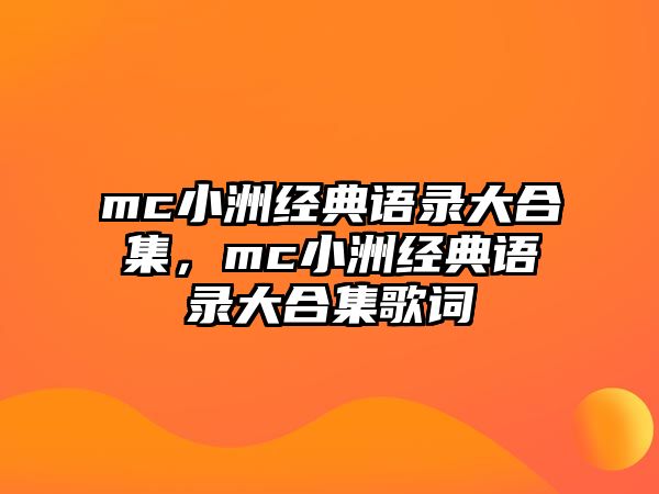 mc小洲經(jīng)典語(yǔ)錄大合集，mc小洲經(jīng)典語(yǔ)錄大合集歌詞