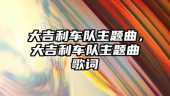 大吉利車隊(duì)主題曲，大吉利車隊(duì)主題曲歌詞