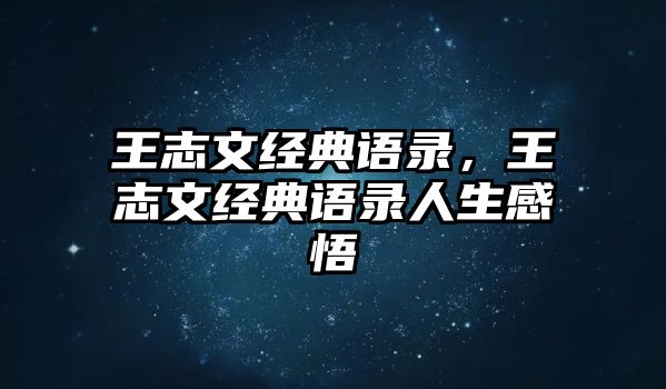 王志文經(jīng)典語錄，王志文經(jīng)典語錄人生感悟