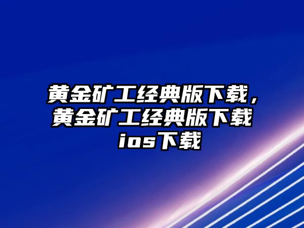 黃金礦工經(jīng)典版下載，黃金礦工經(jīng)典版下載 ios下載