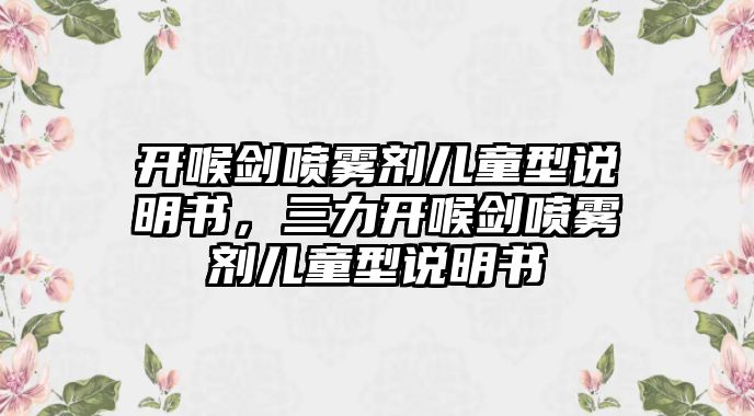 開喉劍噴霧劑兒童型說明書，三力開喉劍噴霧劑兒童型說明書