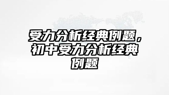 受力分析經(jīng)典例題，初中受力分析經(jīng)典例題