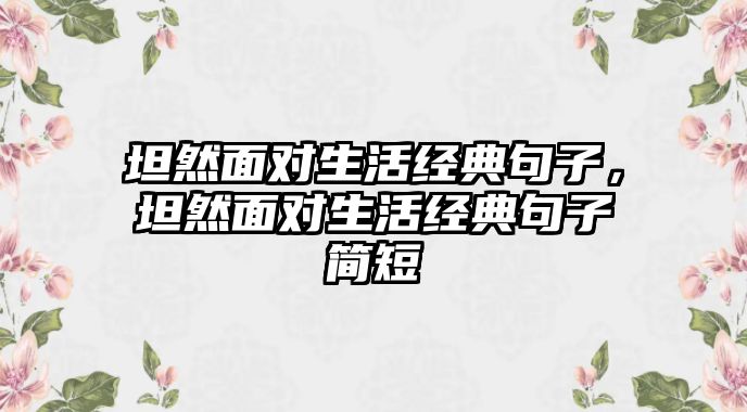 坦然面對生活經(jīng)典句子，坦然面對生活經(jīng)典句子簡短