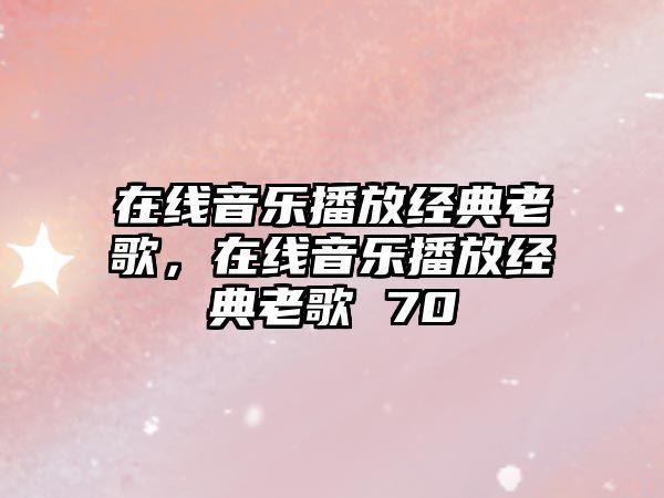 在線音樂播放經典老歌，在線音樂播放經典老歌 70