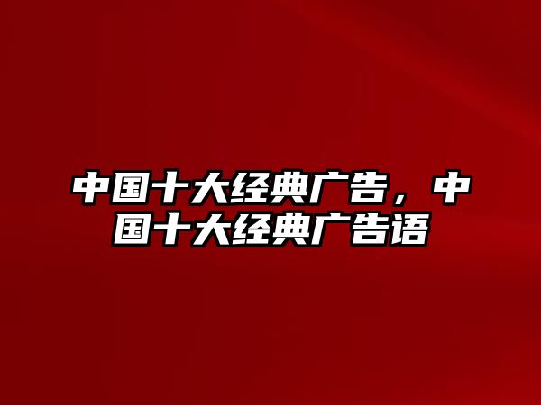 中國十大經(jīng)典廣告，中國十大經(jīng)典廣告語