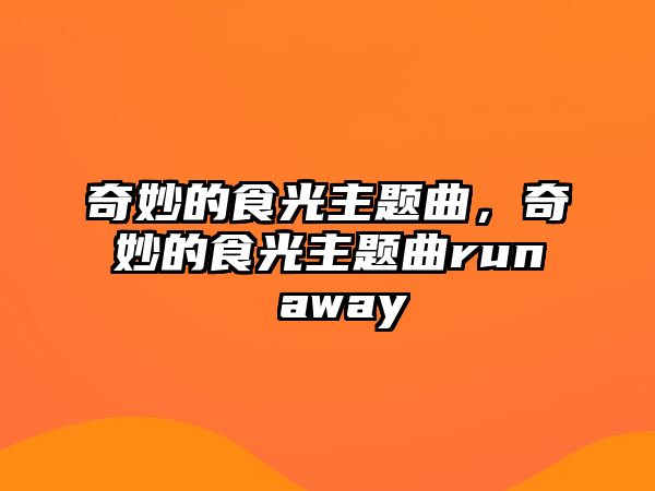 奇妙的食光主題曲，奇妙的食光主題曲run away