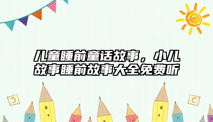 兒童睡前童話故事，小兒故事睡前故事大全免費(fèi)聽