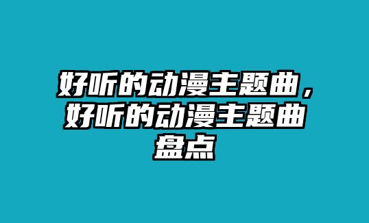 好聽的動漫主題曲，好聽的動漫主題曲盤點